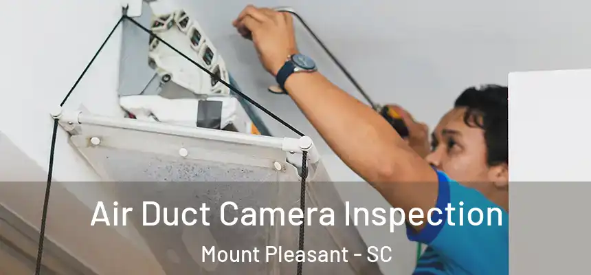  Air Duct Camera Inspection Mount Pleasant - SC