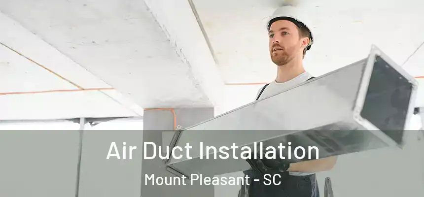  Air Duct Installation Mount Pleasant - SC