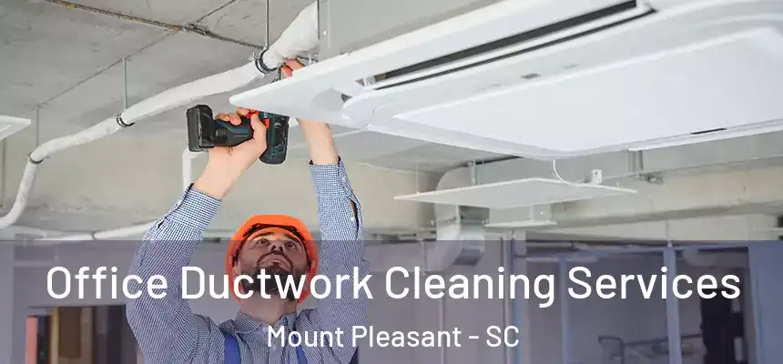  Office Ductwork Cleaning Services Mount Pleasant - SC
