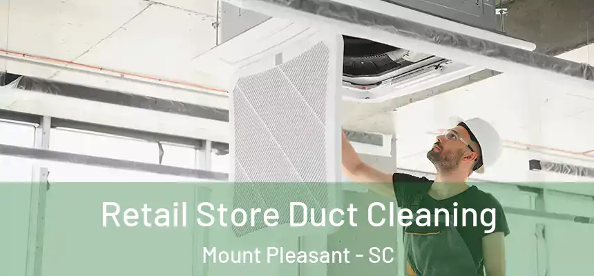 Retail Store Duct Cleaning Mount Pleasant - SC