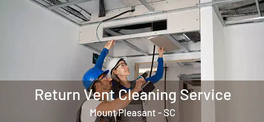  Return Vent Cleaning Service Mount Pleasant - SC
