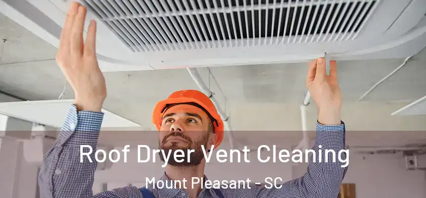  Roof Dryer Vent Cleaning Mount Pleasant - SC
