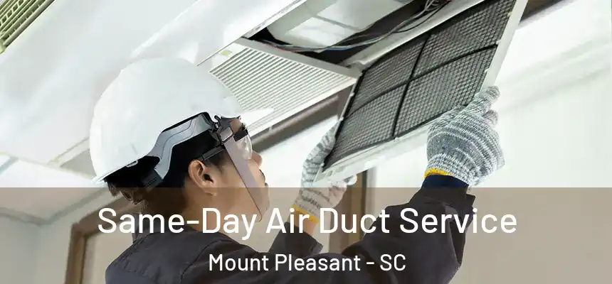  Same-Day Air Duct Service Mount Pleasant - SC